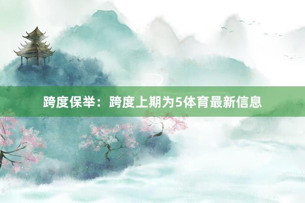 跨度保举：跨度上期为5体育最新信息
