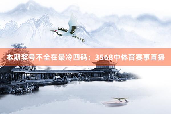 本期奖号不全在最冷四码：3568中体育赛事直播