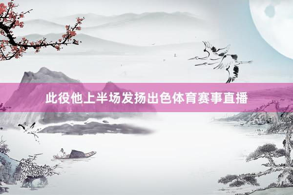 此役他上半场发扬出色体育赛事直播
