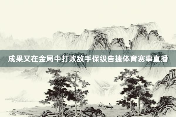 成果又在金局中打败敌手保级告捷体育赛事直播