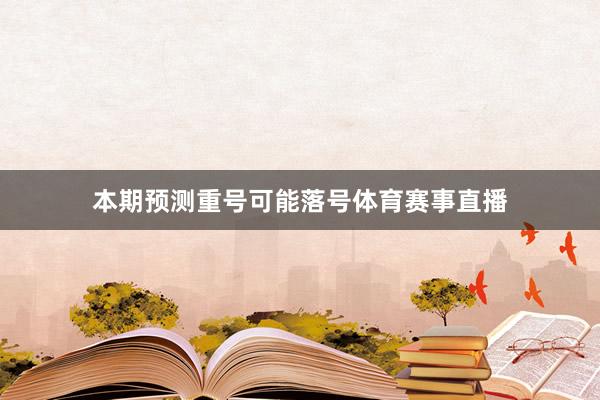 本期预测重号可能落号体育赛事直播