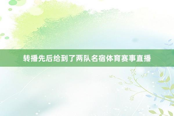 转播先后给到了两队名宿体育赛事直播