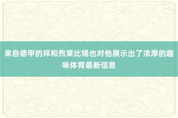 来自德甲的拜和煦莱比锡也对他展示出了浓厚的趣味体育最新信息