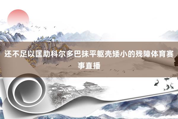 还不足以匡助科尔多巴抹平躯壳矮小的残障体育赛事直播