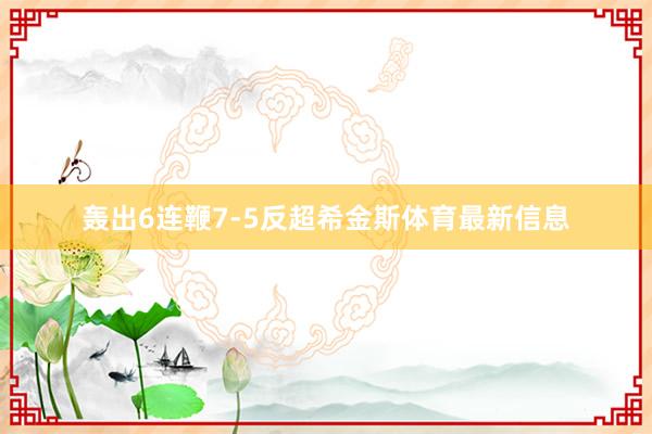 轰出6连鞭7-5反超希金斯体育最新信息