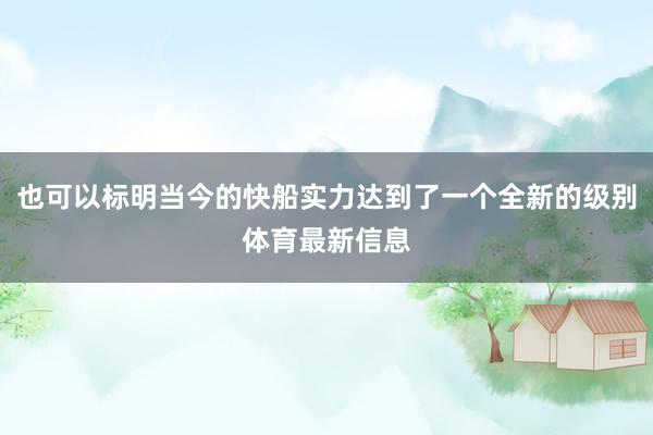 也可以标明当今的快船实力达到了一个全新的级别体育最新信息