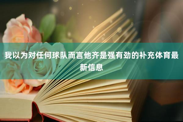 我以为对任何球队而言他齐是强有劲的补充体育最新信息