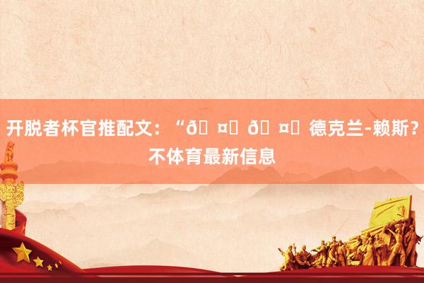 开脱者杯官推配文：“🤔🤌德克兰-赖斯？不体育最新信息