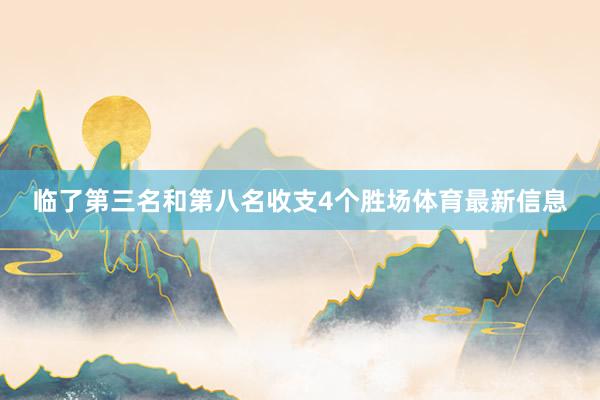 临了第三名和第八名收支4个胜场体育最新信息