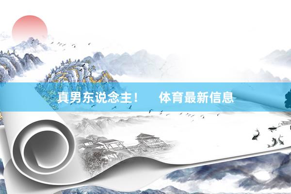 真男东说念主！    体育最新信息