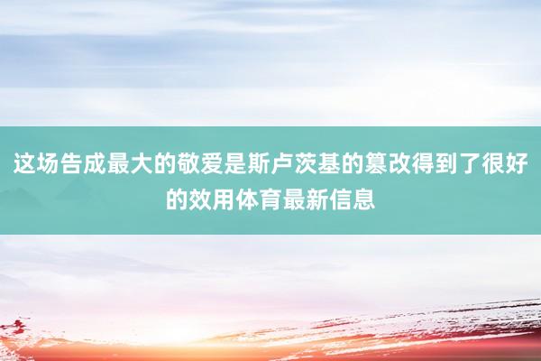 这场告成最大的敬爱是斯卢茨基的篡改得到了很好的效用体育最新信