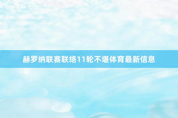 赫罗纳联赛联络11轮不堪体育最新信息