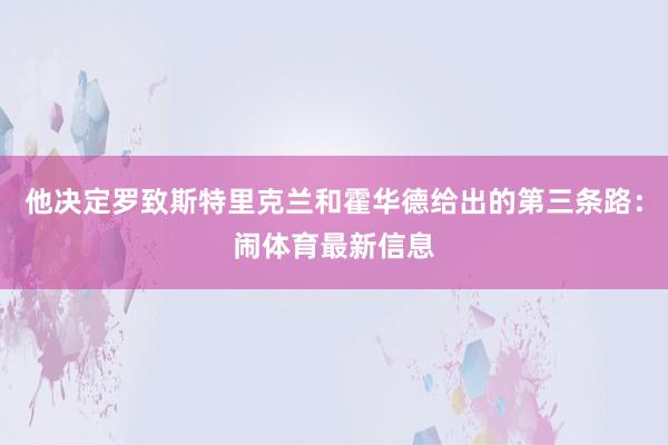他决定罗致斯特里克兰和霍华德给出的第三条路：闹体育最新信息