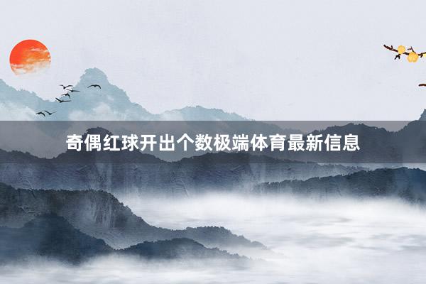 奇偶红球开出个数极端体育最新信息
