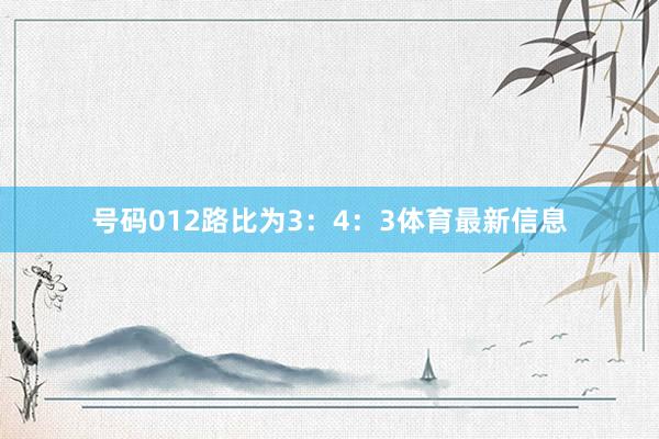 号码012路比为3：4：3体育最新信息