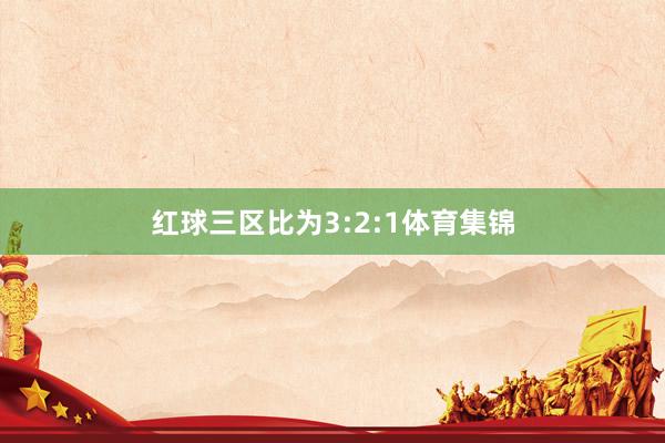 红球三区比为3:2:1体育集锦