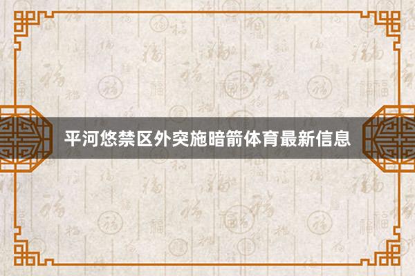 平河悠禁区外突施暗箭体育最新信息