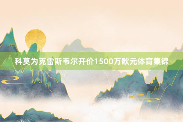 科莫为克雷斯韦尔开价1500万欧元体育集锦