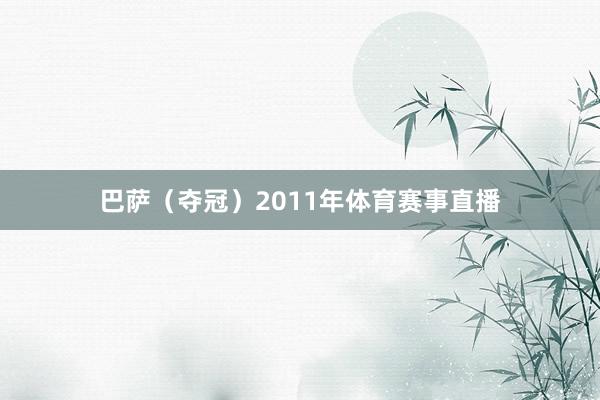 巴萨（夺冠）2011年体育赛事直播