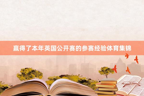 赢得了本年英国公开赛的参赛经验体育集锦