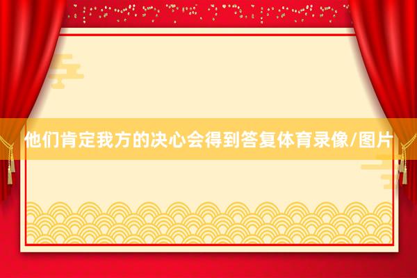 他们肯定我方的决心会得到答复体育录像/图片