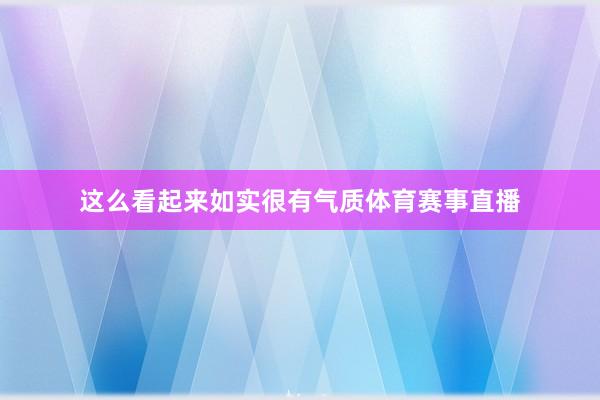 这么看起来如实很有气质体育赛事直播