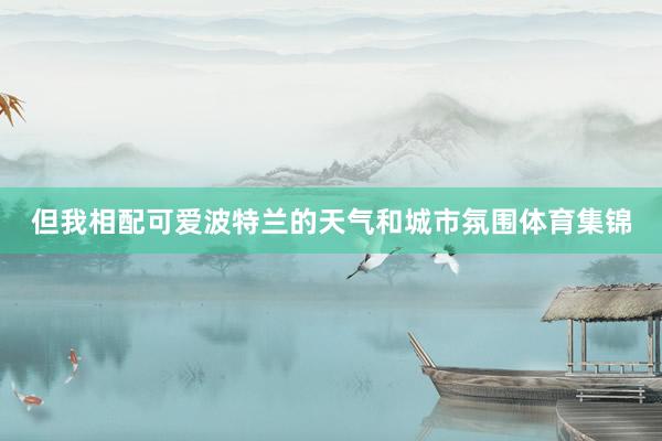 但我相配可爱波特兰的天气和城市氛围体育集锦