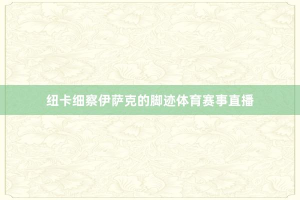 纽卡细察伊萨克的脚迹体育赛事直播