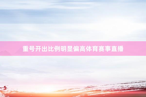 重号开出比例明显偏高体育赛事直播