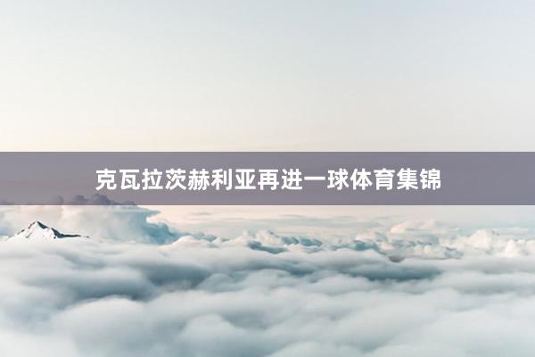 克瓦拉茨赫利亚再进一球体育集锦