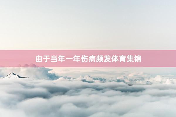 由于当年一年伤病频发体育集锦