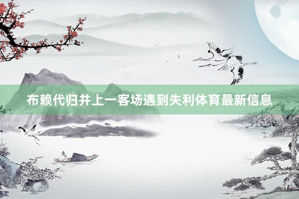 布赖代归并上一客场遇到失利体育最新信息