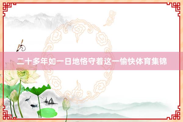 二十多年如一日地恪守着这一愉快体育集锦