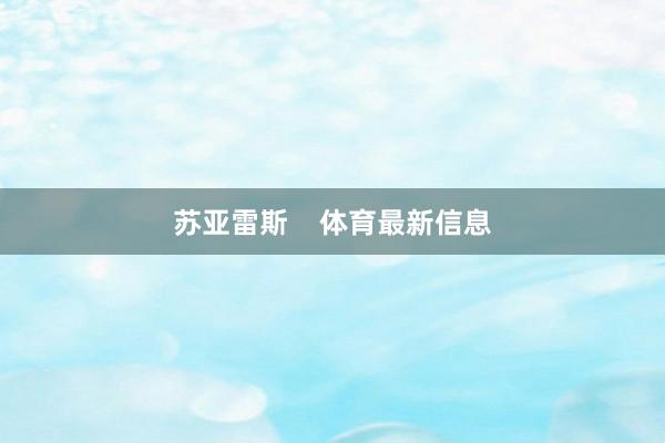 苏亚雷斯    体育最新信息