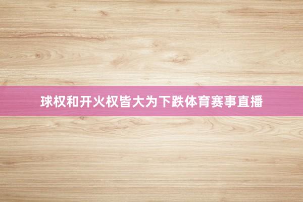球权和开火权皆大为下跌体育赛事直播