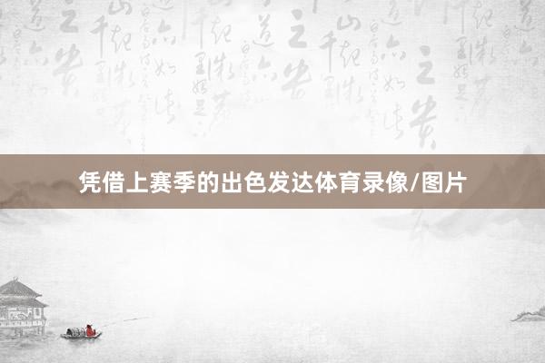 凭借上赛季的出色发达体育录像/图片