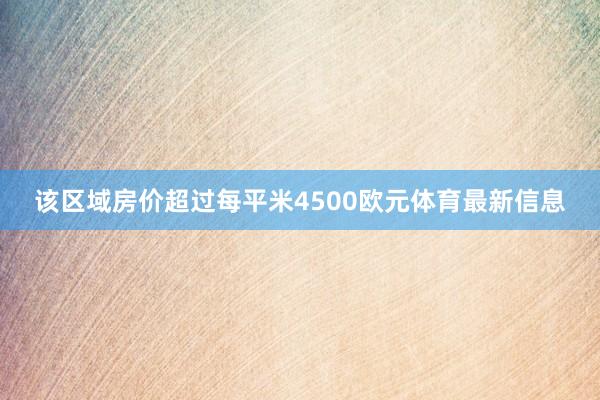 该区域房价超过每平米4500欧元体育最新信息