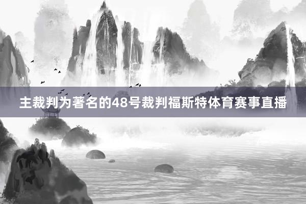 主裁判为著名的48号裁判福斯特体育赛事直播