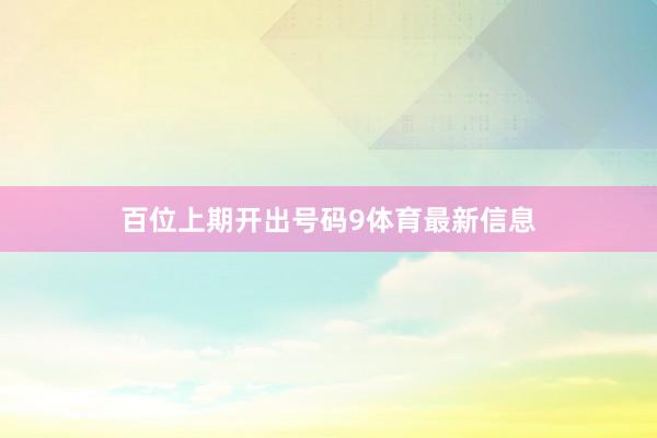 百位上期开出号码9体育最新信息