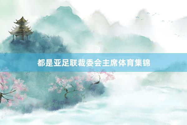 都是亚足联裁委会主席体育集锦