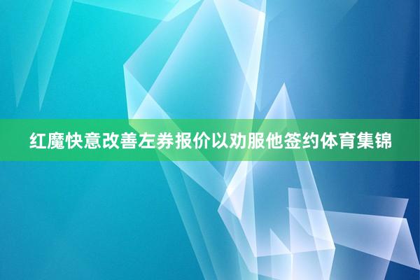 红魔快意改善左券报价以劝服他签约体育集锦